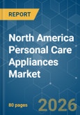 North America Personal Care Appliances - Market Share Analysis, Industry Trends & Statistics, Growth Forecasts (2026-2031)- Product Image