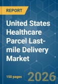 United States Healthcare Parcel Last-mile Delivery - Market Share Analysis, Industry Trends & Statistics, Growth Forecasts (2026-2031)- Product Image