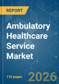 Ambulatory Healthcare Service - Market Share Analysis, Industry Trends & Statistics, Growth Forecasts (2026-2031)- Product Image