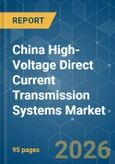 China High-Voltage Direct Current (HVDC) Transmission Systems - Market Share Analysis, Industry Trends & Statistics, Growth Forecasts (2026-2031)- Product Image