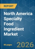 North America Specialty Food Ingredient - Market Share Analysis, Industry Trends & Statistics, Growth Forecasts (2026-2031)- Product Image