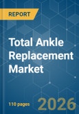 Total Ankle Replacement - Market Share Analysis, Industry Trends & Statistics, Growth Forecasts (2026-2031)- Product Image