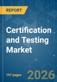 Certification and Testing - Market Share Analysis, Industry Trends & Statistics, Growth Forecasts (2026-2031)- Product Image