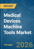 Medical Devices Machine Tools - Market Share Analysis, Industry Trends & Statistics, Growth Forecasts (2026-2031)- Product Image