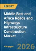 Middle East and Africa Roads and Highways Infrastructure Construction - Market Share Analysis, Industry Trends & Statistics, Growth Forecasts (2026-2031)- Product Image