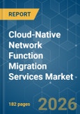 Cloud-Native Network Function Migration Services - Market Share Analysis, Industry Trends & Statistics, Growth Forecasts (2026-2031)- Product Image