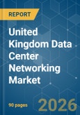 United Kingdom Data Center Networking - Market Share Analysis, Industry Trends & Statistics, Growth Forecasts (2026-2031)- Product Image