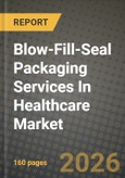 Blow-Fill-Seal Packaging Services In Healthcare Market Outlook 2026-2034: Market Share, and Growth Analysis- Product Image