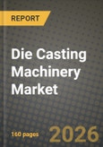 Die Casting Machinery Market Outlook 2026-2034: Market Share, and Growth Analysis by Machine Type, Material Type, End-User Industry, Punching Capacity- Product Image