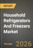 Household Refrigerators And Freezers Market Outlook 2026-2034: Market Share, and Growth Analysis by Product Type, Capacity, Technology, Distribution Channel- Product Image