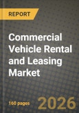 Commercial Vehicle Rental and Leasing Market Outlook 2026-2034: Market Share, and Growth Analysis by Vehicle Type, Service Type, Application, Propulsion Type- Product Image