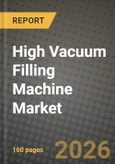 High Vacuum Filling Machine Market Outlook 2026-2034: Market Share, and Growth Analysis by Packaging Format, Automation Level, Capacity Range, End-User Industry- Product Image