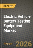 Electric Vehicle Battery Testing Equipment Market Outlook 2026-2034: Market Share, and Growth Analysis by Vehicle Type, Propulsion Type, Testing Type, Test Stage- Product Image