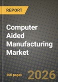 Computer Aided Manufacturing Market Outlook 2026-2034: Market Share, and Growth Analysis by Deployment Model, End-User Industry, Component, Manufacturing Process- Product Image
