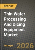 Thin Wafer Processing And Dicing Equipment Market Outlook 2026-2034: Market Share, and Growth Analysis by Equipment Type, Application, Wafer Thickness, Wafer Size- Product Image