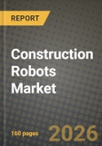 Construction Robots Market Outlook 2026-2034: Market Share, and Growth Analysis by Robot Type, Automation Level, Function, End-Use- Product Image