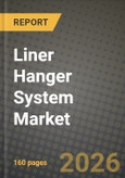 Liner Hanger System Market Outlook 2026-2034: Market Share, and Growth Analysis- Product Image