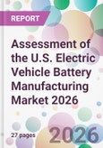 Assessment of the U.S. Electric Vehicle Battery Manufacturing Market 2026- Product Image