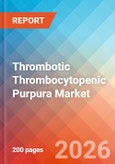 Thrombotic Thrombocytopenic Purpura - Market Insight, Epidemiology, and Market Forecast - 2036- Product Image