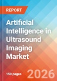 Artificial Intelligence (AI) in Ultrasound Imaging - Market Insights, Competitive Landscape, and Market Forecast - 2034- Product Image