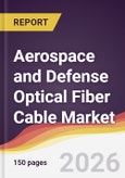 Aerospace and Defense Optical Fiber Cable Market Report: Trends, Forecast and Competitive Analysis to 2035- Product Image