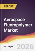 Aerospace Fluoropolymer Market Report: Trends, Forecast and Competitive Analysis to 2035- Product Image