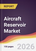 Aircraft Reservoir Market Report: Trends, Forecast and Competitive Analysis to 2035- Product Image