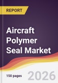 Aircraft Polymer Seal Market Report: Trends, Forecast and Competitive Analysis to 2035- Product Image