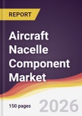 Aircraft Nacelle Component Market Report: Trends, Forecast and Competitive Analysis to 2035- Product Image