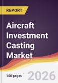 Aircraft Investment Casting Market Report: Trends, Forecast and Competitive Analysis to 2035- Product Image