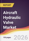 Aircraft Hydraulic Valve Market Report: Trends, Forecast and Competitive Analysis to 2035- Product Image