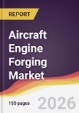 Aircraft Engine Forging Market Report: Trends, Forecast and Competitive Analysis to 2035- Product Image