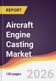 Aircraft Engine Casting Market Report: Trends, Forecast and Competitive Analysis to 2035- Product Image