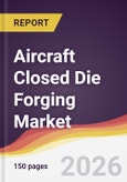 Aircraft Closed Die Forging Market Report: Trends, Forecast and Competitive Analysis to 2035- Product Image