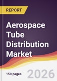 Aerospace Tube Distribution Market Report: Trends, Forecast and Competitive Analysis to 2035- Product Image