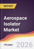 Aerospace Isolator Market Report: Trends, Forecast and Competitive Analysis to 2035- Product Image