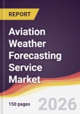 Aviation Weather Forecasting Service Market Report: Trends, Forecast and Competitive Analysis to 2035- Product Image