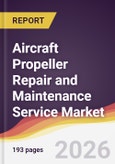 Aircraft Propeller Repair and Maintenance Service Market Report: Trends, Forecast and Competitive Analysis to 2035- Product Image