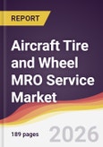 Aircraft Tire and Wheel MRO Service Market Report: Trends, Forecast and Competitive Analysis to 2035- Product Image