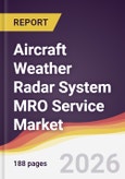 Aircraft Weather Radar System MRO Service Market Report: Trends, Forecast and Competitive Analysis to 2035- Product Image