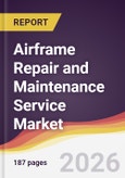 Airframe Repair and Maintenance Service Market Report: Trends, Forecast and Competitive Analysis to 2035- Product Image