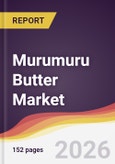 Murumuru Butter Market Report: Trends, Forecast and Competitive Analysis to 2035- Product Image