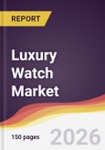 Luxury Watch Market Report: Trends, Forecast and Competitive Analysis to 2035- Product Image