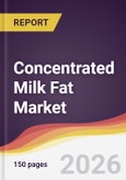 Concentrated Milk Fat Market Report: Trends, Forecast and Competitive Analysis to 2035- Product Image