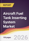 Aircraft Fuel Tank Inserting System Market Report: Trends, Forecast and Competitive Analysis to 2035- Product Image
