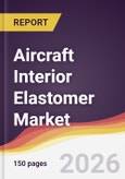 Aircraft Interior Elastomer Market Report: Trends, Forecast and Competitive Analysis to 2035- Product Image