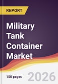 Military Tank Container Market Report: Trends, Forecast and Competitive Analysis to 2035- Product Image