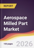 Aerospace Milled Part Market Report: Trends, Forecast and Competitive Analysis to 2035- Product Image