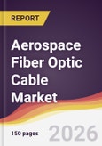 Aerospace Fiber Optic Cable Market Report: Trends, Forecast and Competitive Analysis to 2035- Product Image