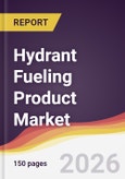 Hydrant Fueling Product Market Report: Trends, Forecast and Competitive Analysis to 2035- Product Image